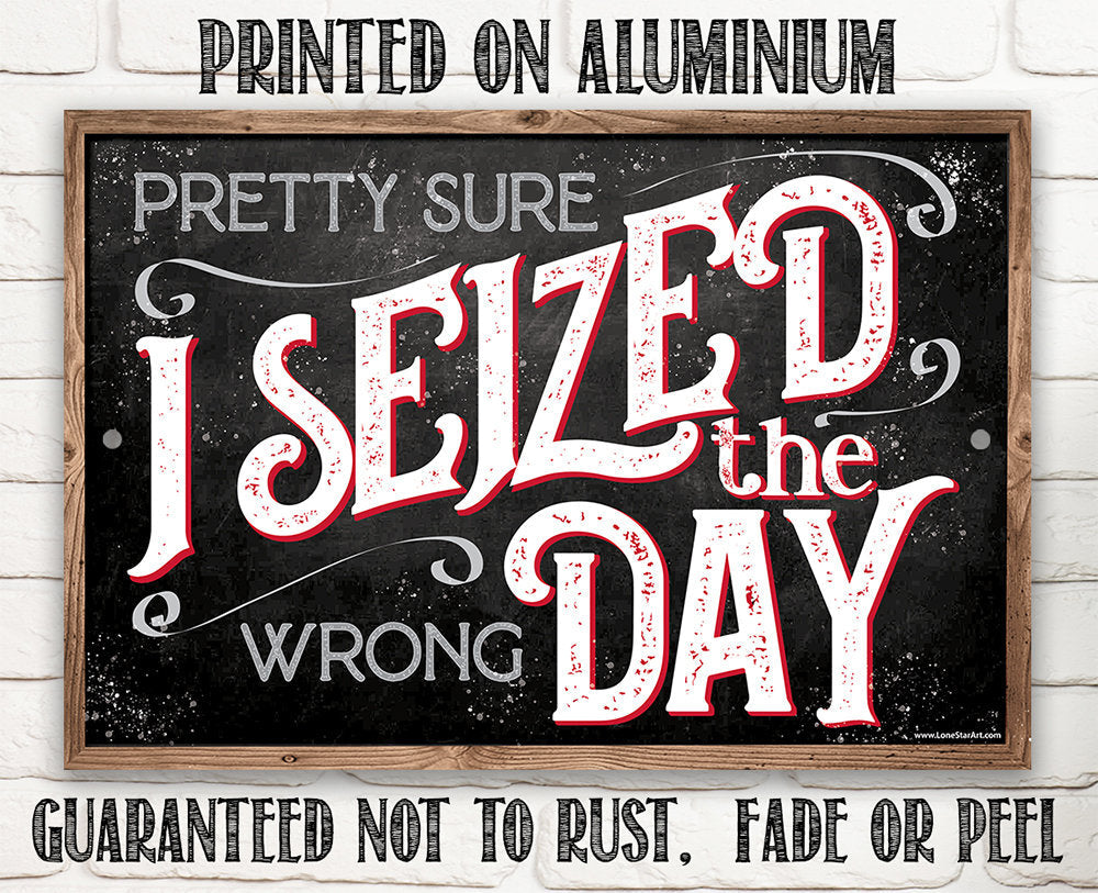Pretty Sure I Seized The Wrong Day - Metal Sign
