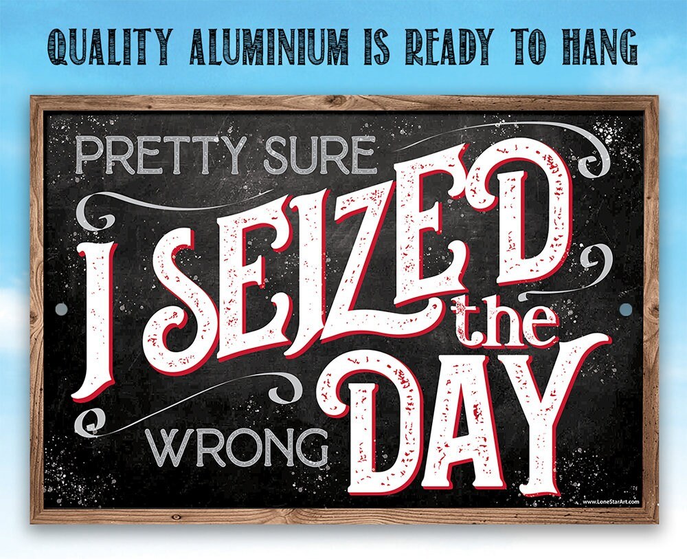 Pretty Sure I Seized The Wrong Day - Metal Sign