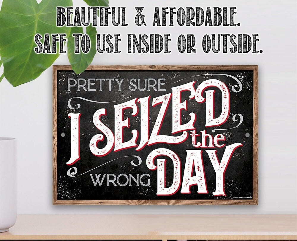 Pretty Sure I Seized The Wrong Day - Metal Sign