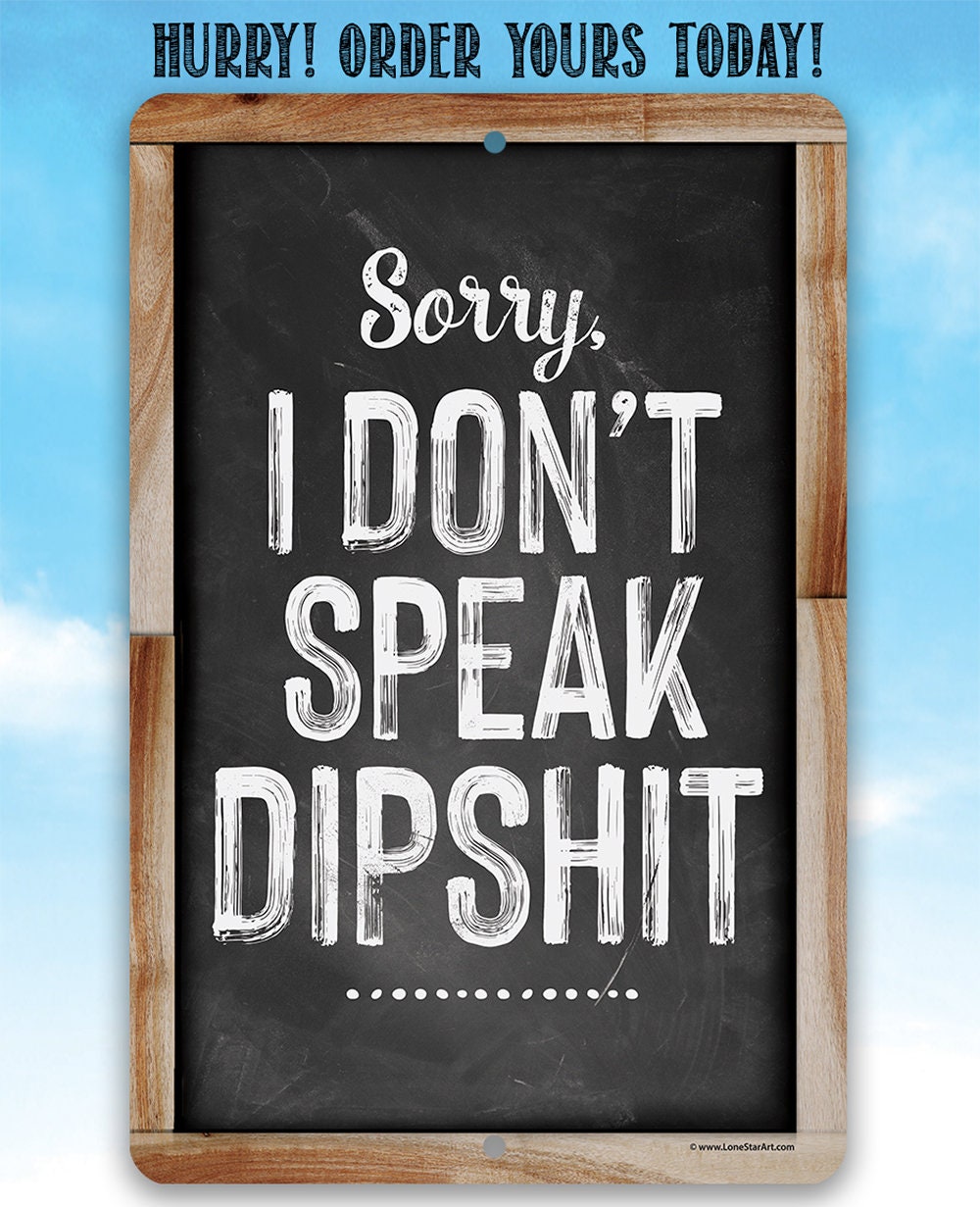 Sorry I Don't Speak Dipshit - Metal Signs