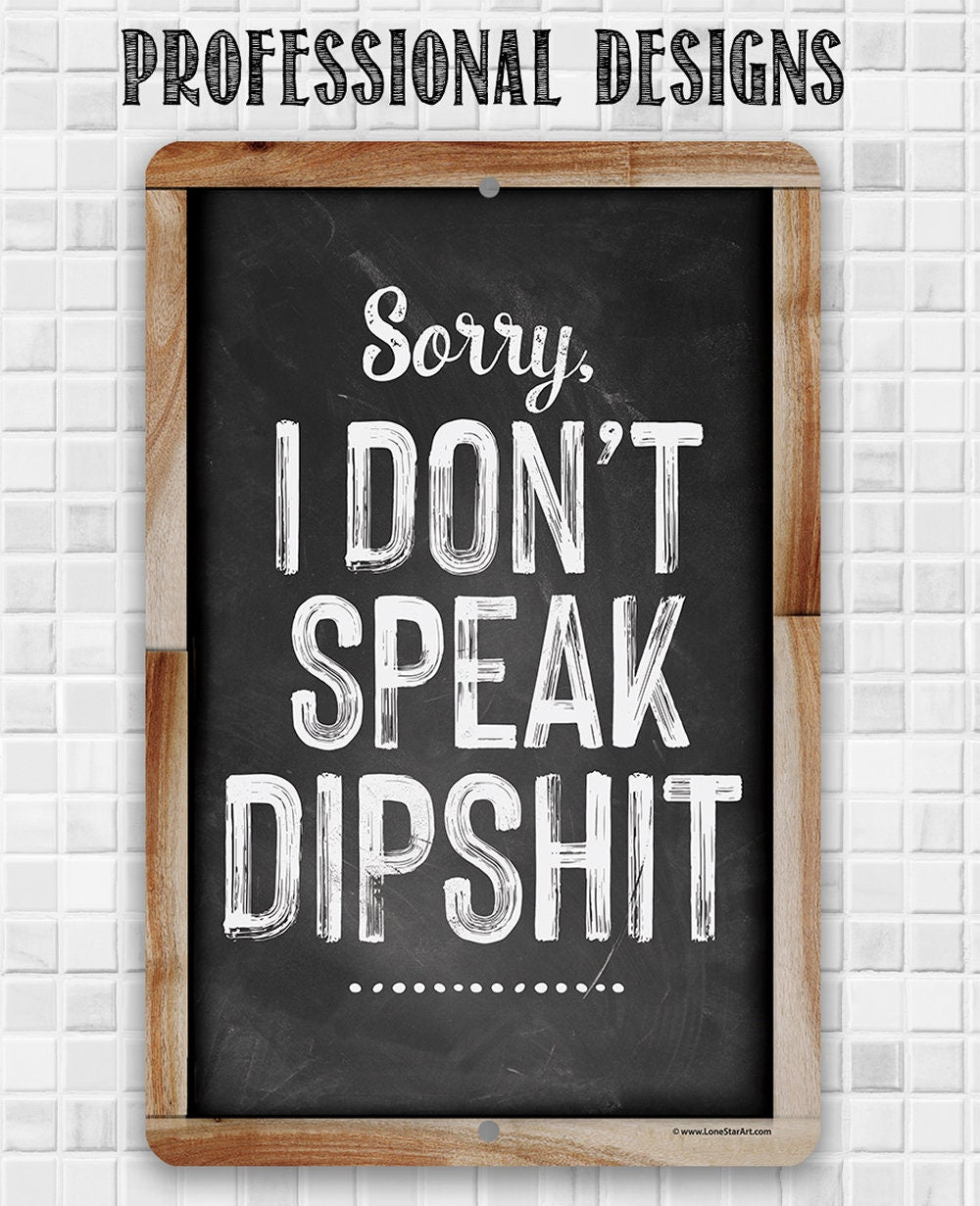 Sorry I Don't Speak Dipshit - Metal Signs