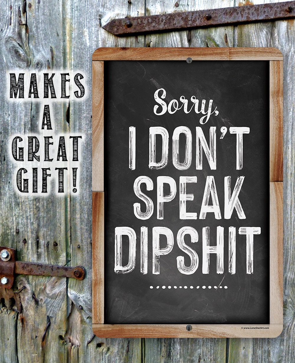 Sorry I Don't Speak Dipshit - Metal Signs