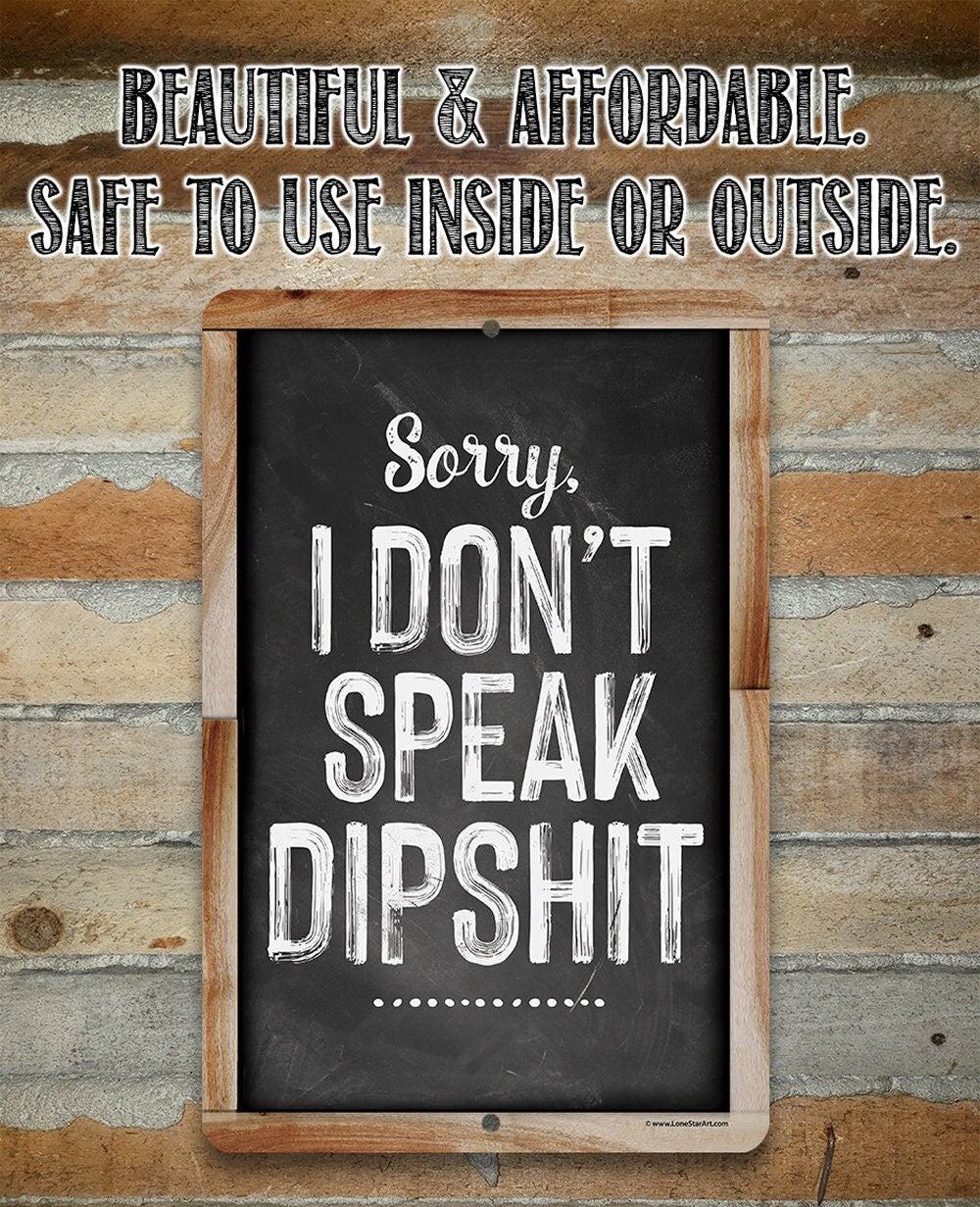 Sorry I Don't Speak Dipshit - Metal Signs