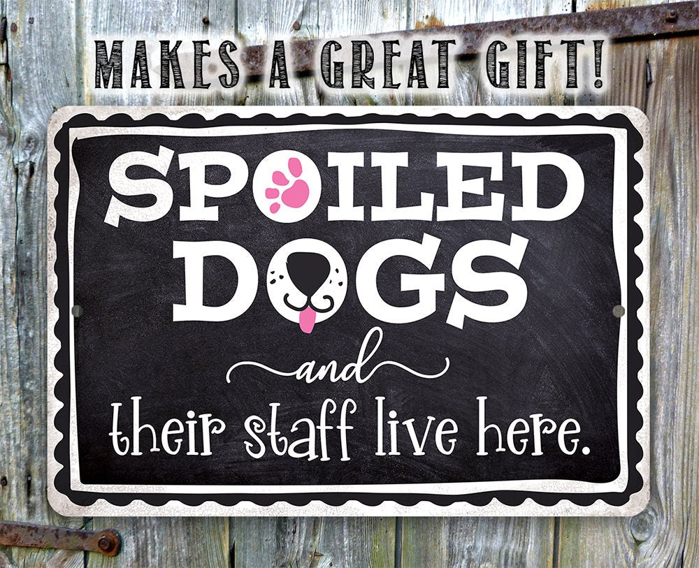 Spoiled Dogs and Their Staff Live Here - Metal Sign
