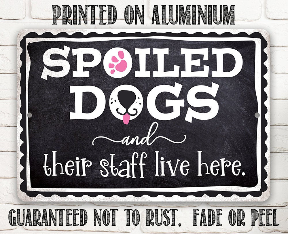 Spoiled Dogs and Their Staff Live Here - Metal Sign