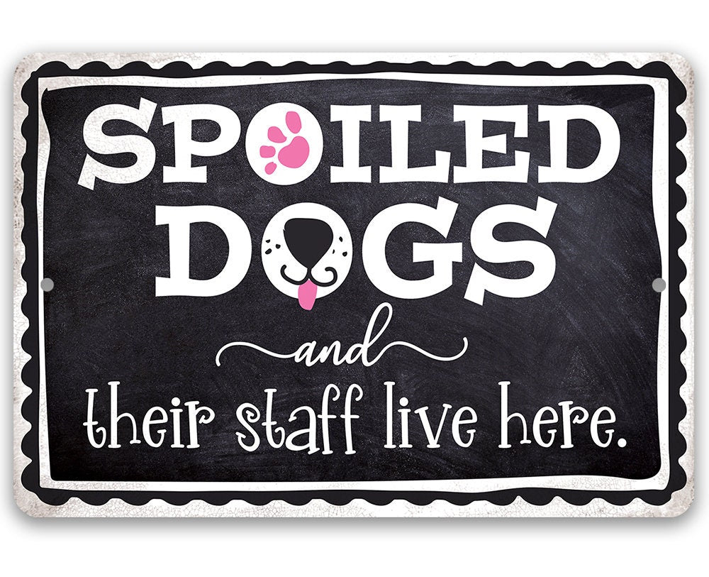 Spoiled Dogs and Their Staff Live Here - Metal Sign