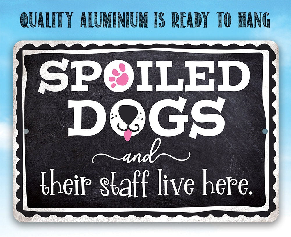 Spoiled Dogs and Their Staff Live Here - Metal Sign