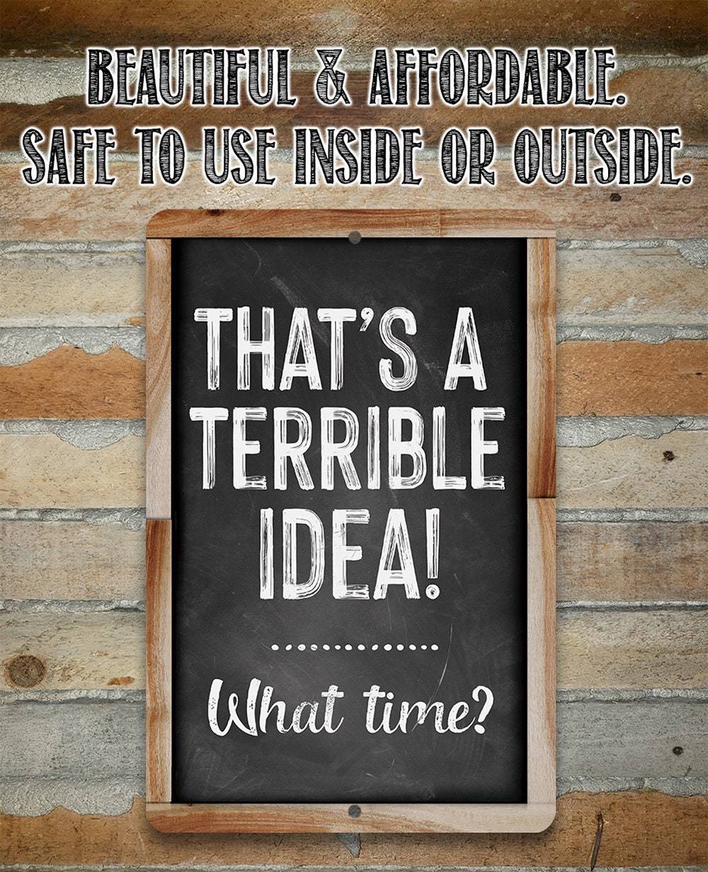 That's A Terrible Idea! What Time? - Metal Sign
