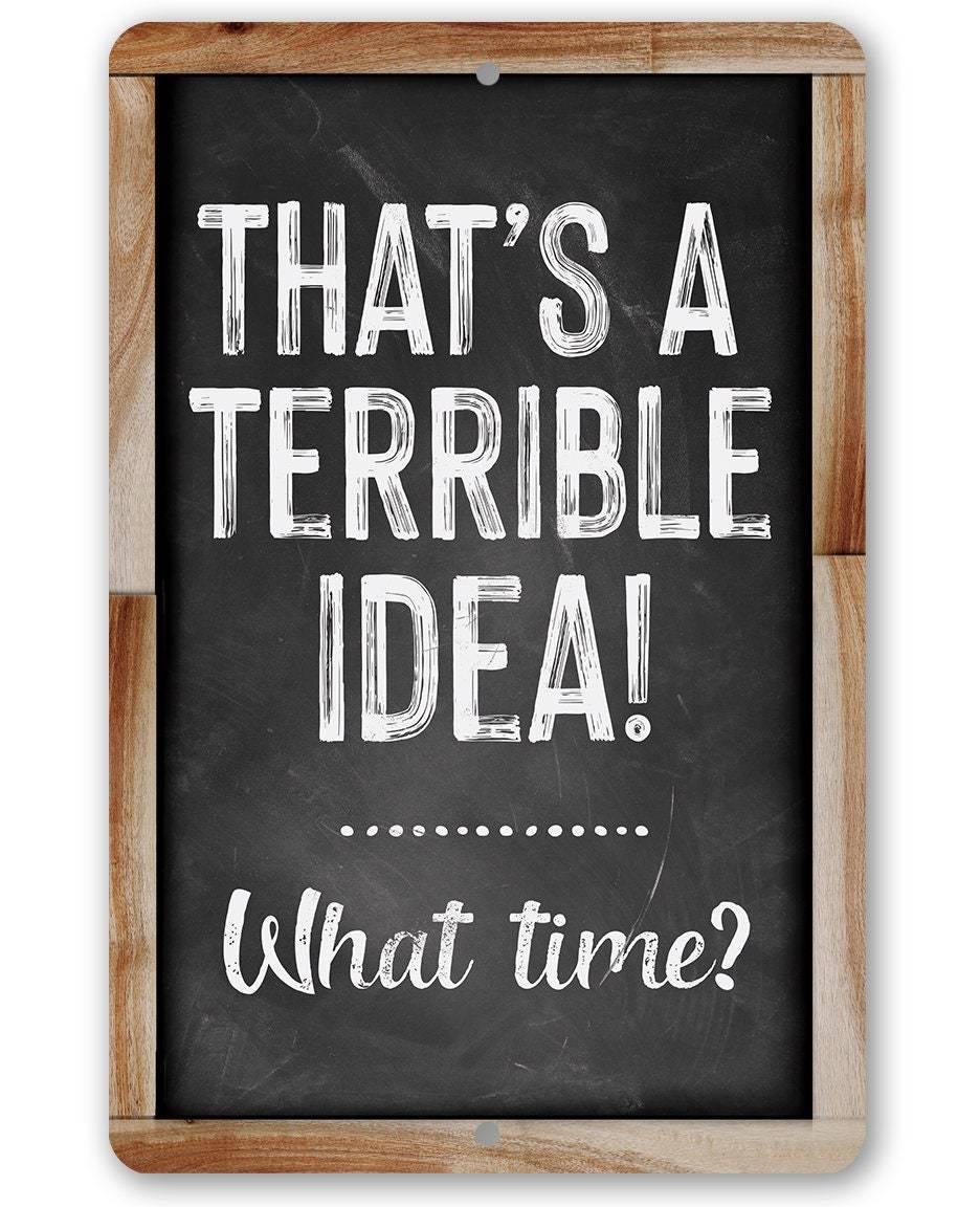 That's A Terrible Idea! What Time? - Metal Sign
