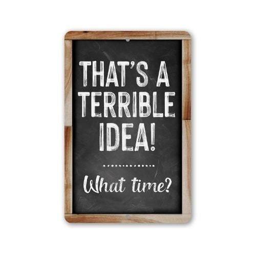That's A Terrible Idea! What Time? - Metal Sign