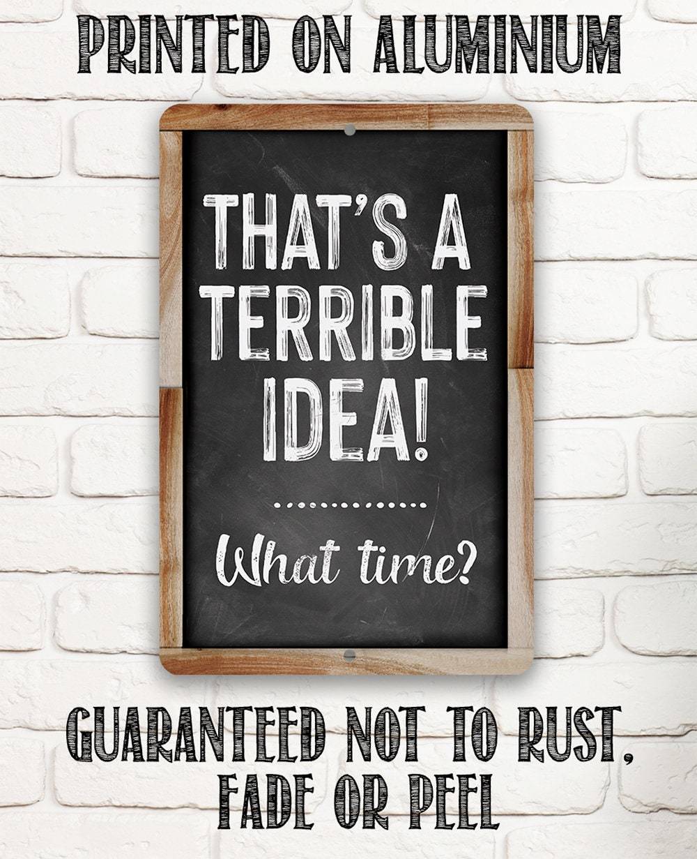 That's A Terrible Idea! What Time? - Metal Sign
