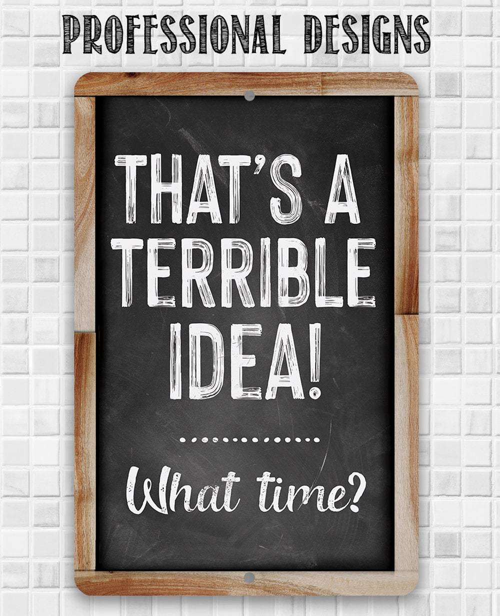 That's A Terrible Idea! What Time? - Metal Sign