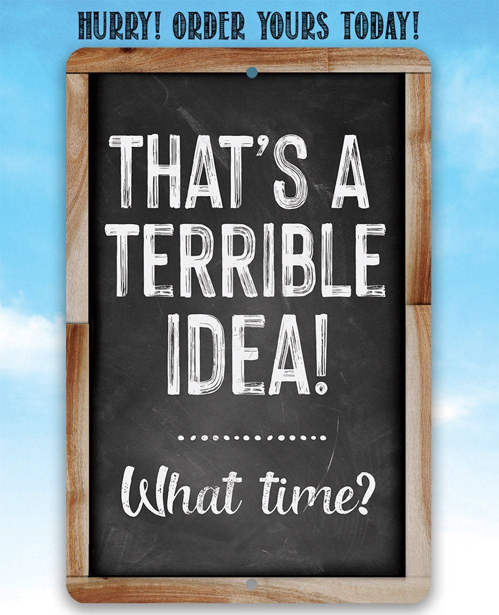 That's A Terrible Idea! What Time? - Metal Sign