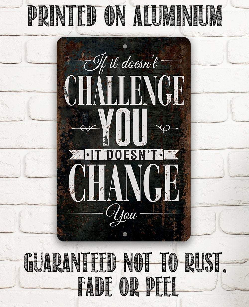 If It Doesn't Challenge You, It Doesn't Change You - Metal Sign