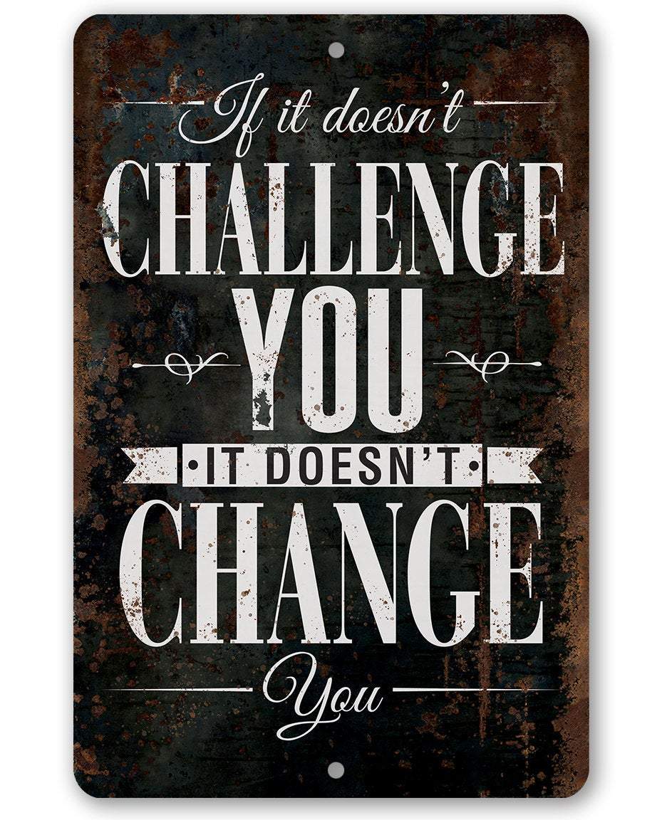 If It Doesn't Challenge You, It Doesn't Change You - Metal Sign