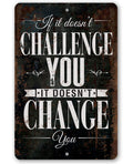 If It Doesn't Challenge You, It Doesn't Change You - Metal Sign