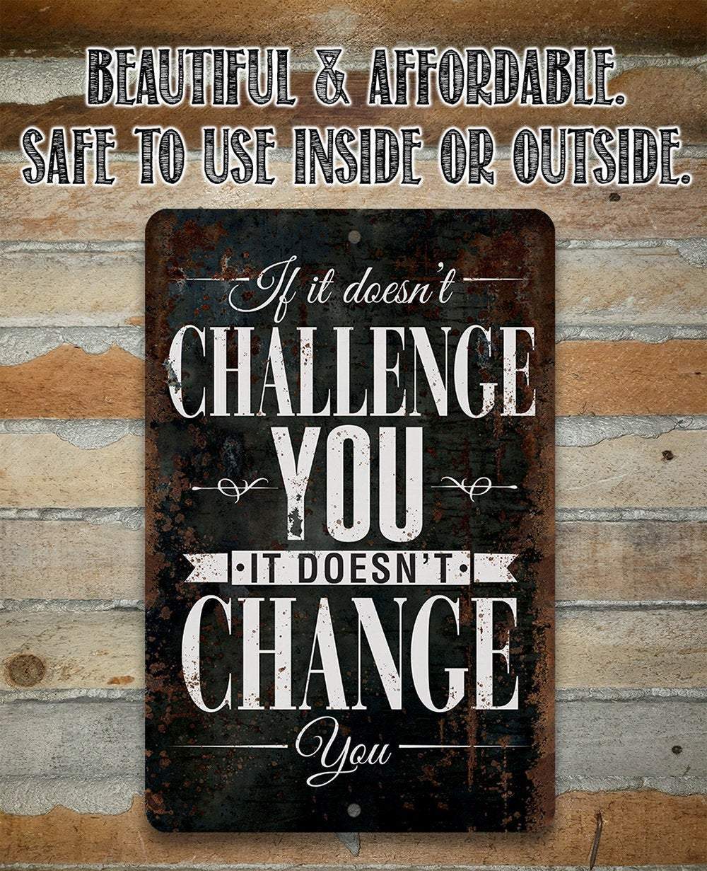 If It Doesn't Challenge You, It Doesn't Change You - Metal Sign