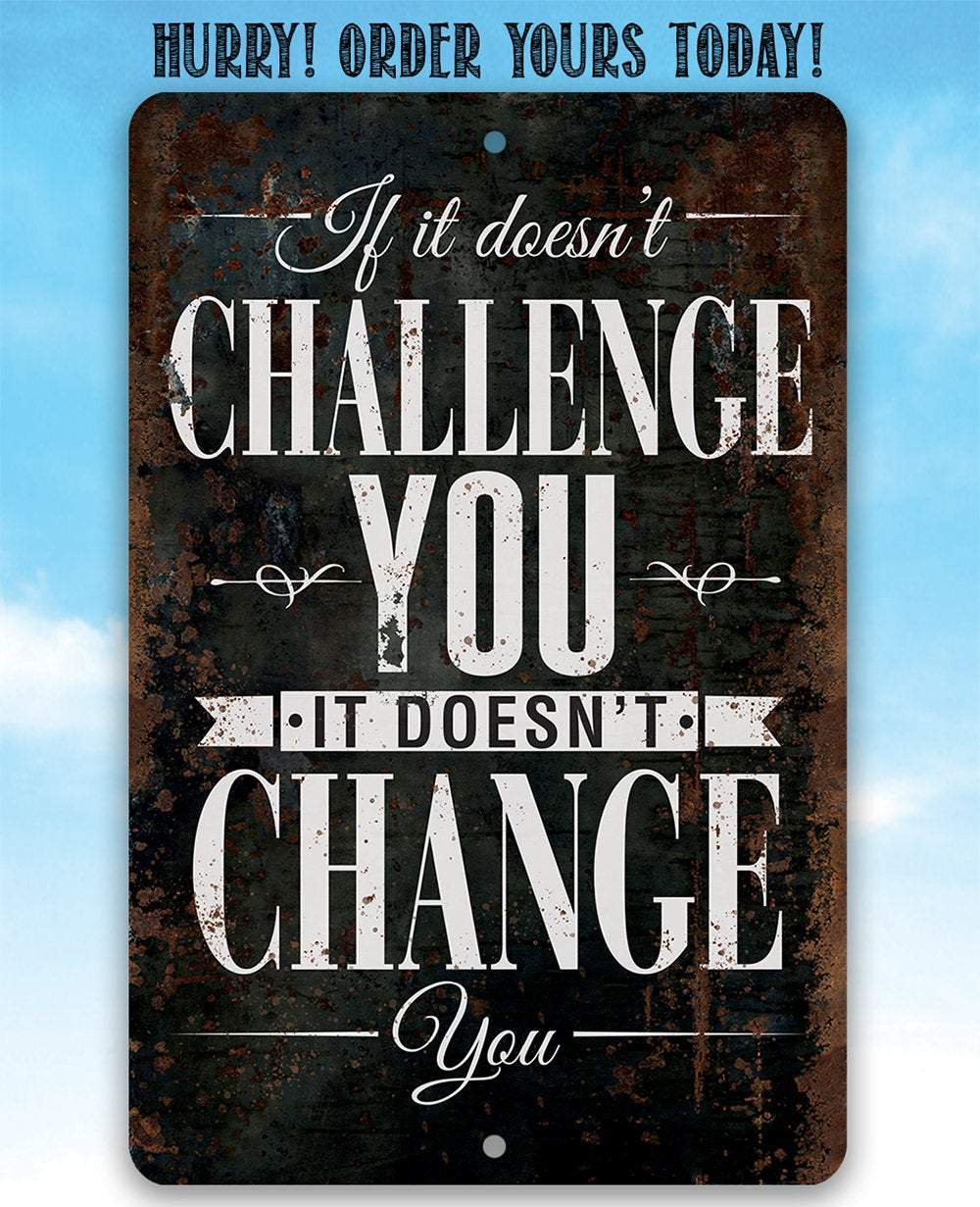 If It Doesn't Challenge You, It Doesn't Change You - Metal Sign