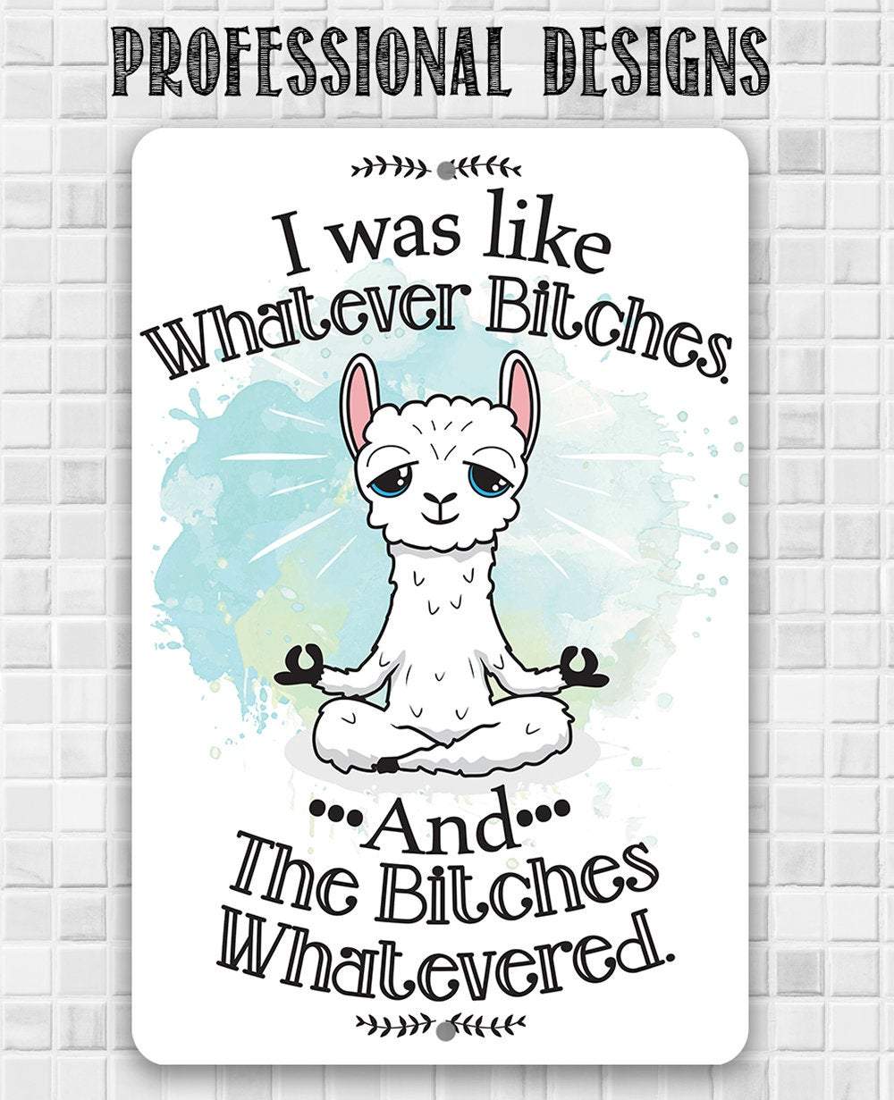 I Was Like Whatever Bitches and the Bitches Whatevered - Metal Sign