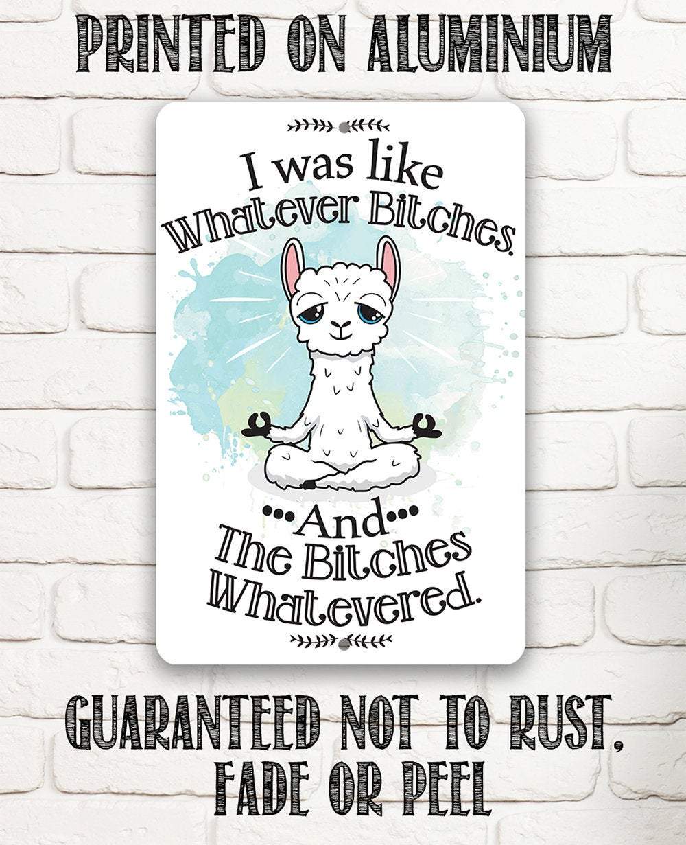 I Was Like Whatever Bitches and the Bitches Whatevered - Metal Sign
