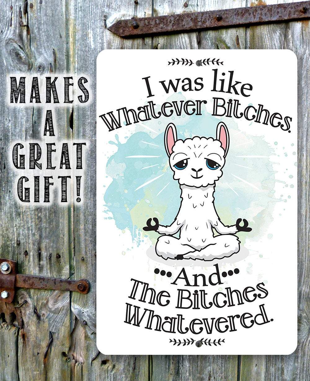 I Was Like Whatever Bitches and the Bitches Whatevered - Metal Sign