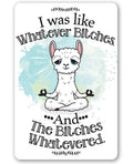 I Was Like Whatever Bitches and the Bitches Whatevered - Metal Sign