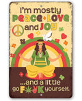 I'm Mostly Peace Love and Joy - Metal Sign