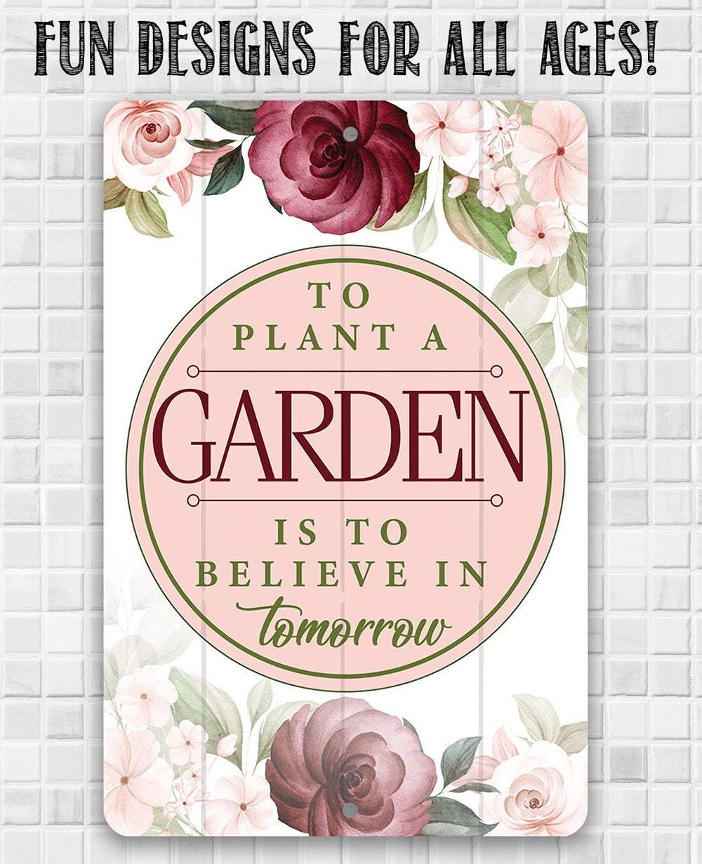 To Plant A Garden - Metal Sign