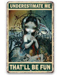 Underestimate Me That'll Be Fun - Metal Sign