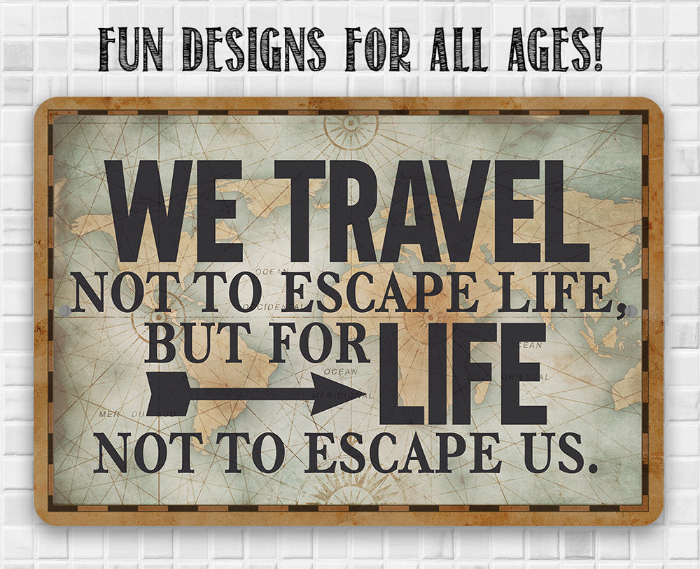 We Travel Not to Escape Life - Metal Sign