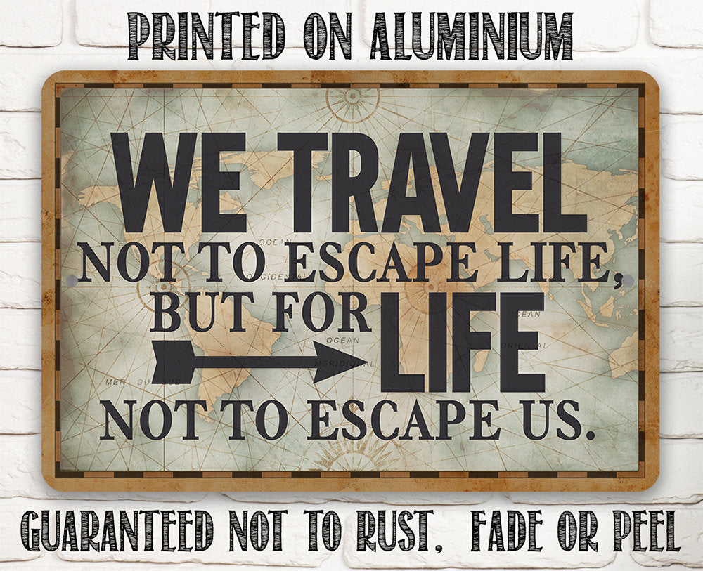 We Travel Not to Escape Life - Metal Sign