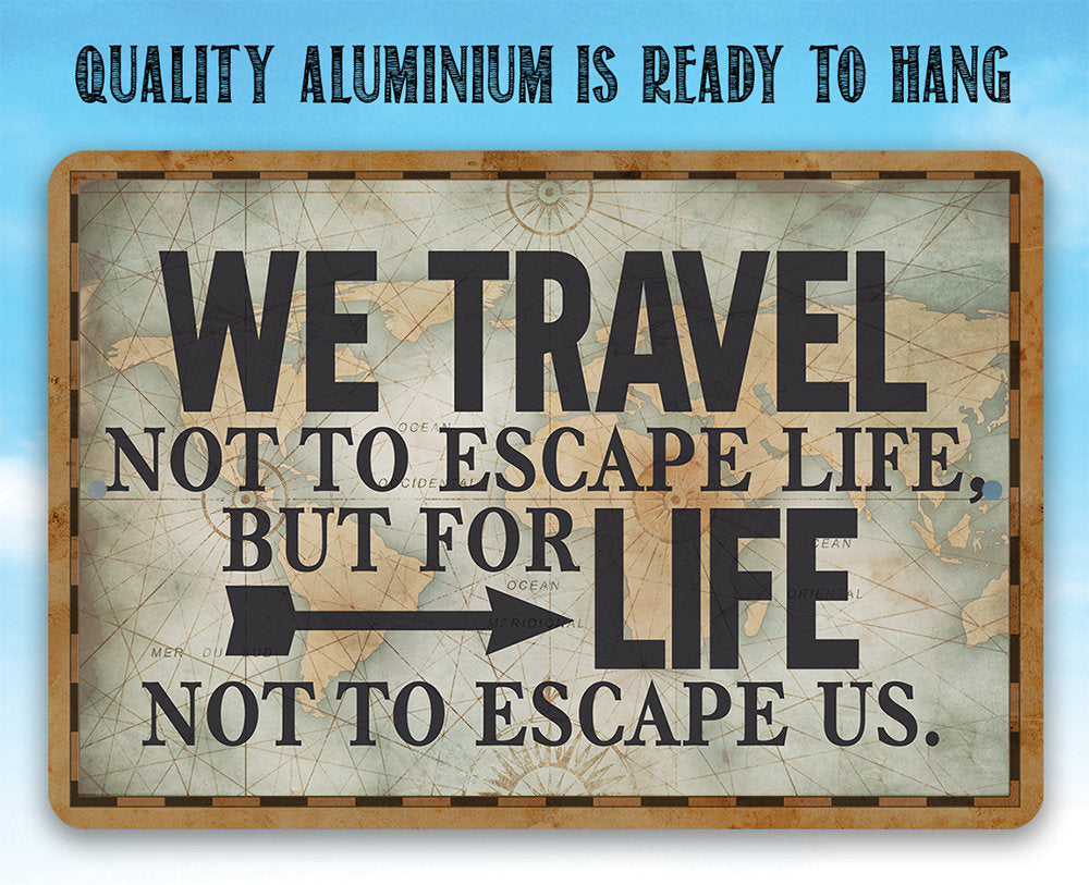 We Travel Not to Escape Life - Metal Sign