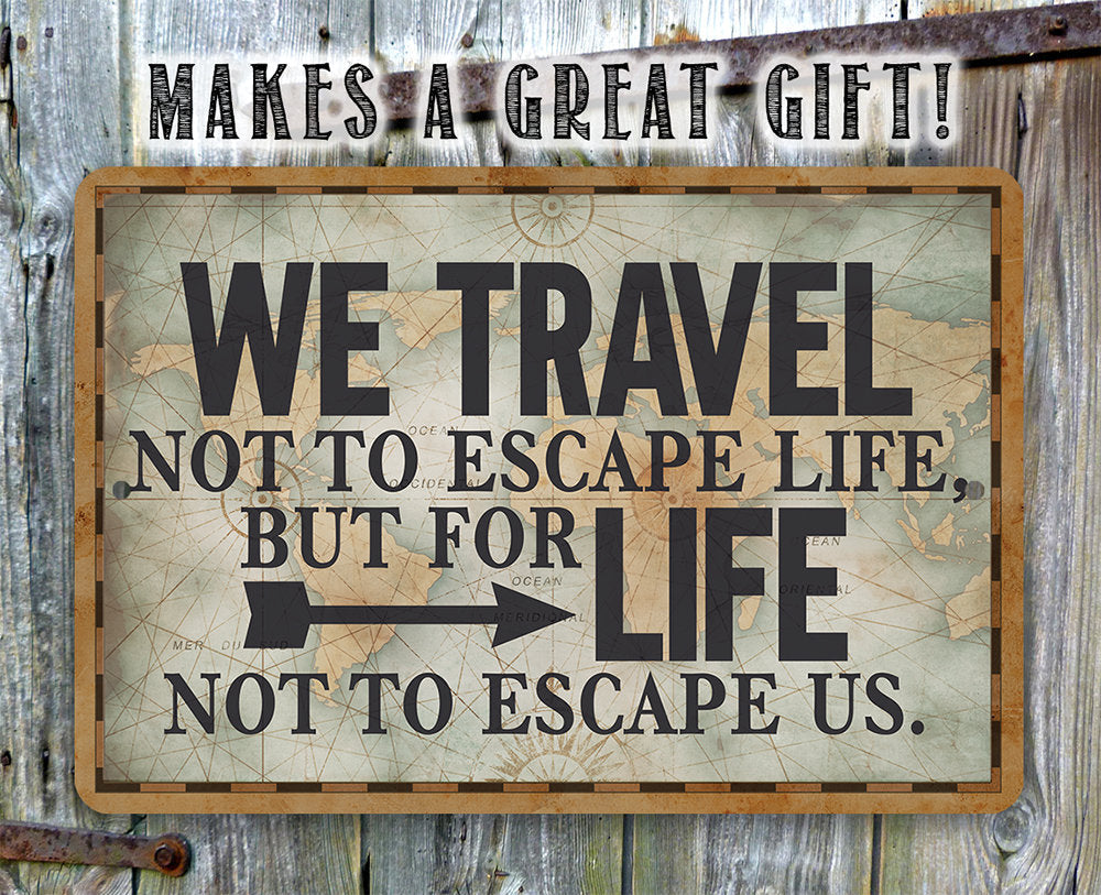 We Travel Not to Escape Life - Metal Sign