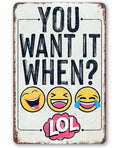 You Want It When - Metal Sign